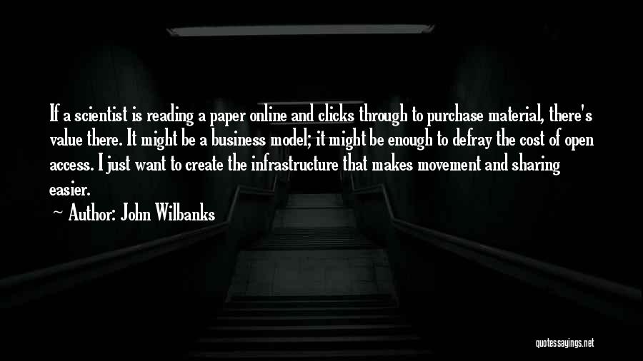 John Wilbanks Quotes: If A Scientist Is Reading A Paper Online And Clicks Through To Purchase Material, There's Value There. It Might Be