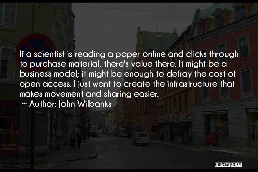 John Wilbanks Quotes: If A Scientist Is Reading A Paper Online And Clicks Through To Purchase Material, There's Value There. It Might Be