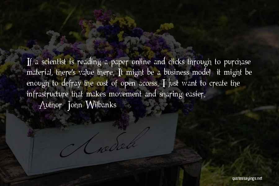 John Wilbanks Quotes: If A Scientist Is Reading A Paper Online And Clicks Through To Purchase Material, There's Value There. It Might Be