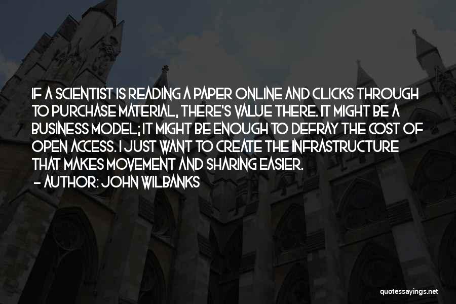 John Wilbanks Quotes: If A Scientist Is Reading A Paper Online And Clicks Through To Purchase Material, There's Value There. It Might Be
