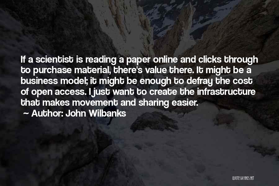 John Wilbanks Quotes: If A Scientist Is Reading A Paper Online And Clicks Through To Purchase Material, There's Value There. It Might Be