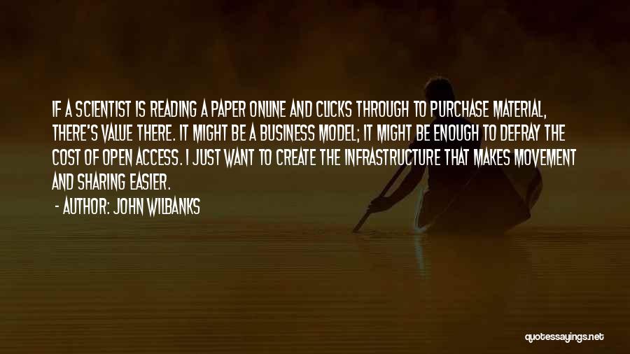 John Wilbanks Quotes: If A Scientist Is Reading A Paper Online And Clicks Through To Purchase Material, There's Value There. It Might Be