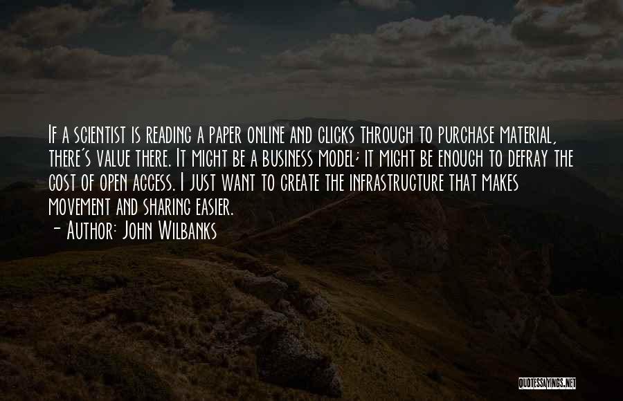 John Wilbanks Quotes: If A Scientist Is Reading A Paper Online And Clicks Through To Purchase Material, There's Value There. It Might Be