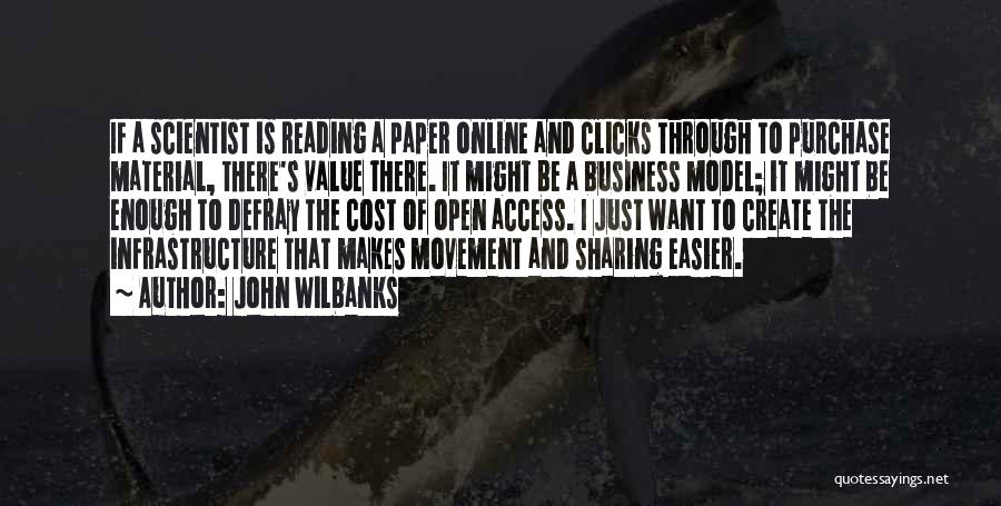 John Wilbanks Quotes: If A Scientist Is Reading A Paper Online And Clicks Through To Purchase Material, There's Value There. It Might Be