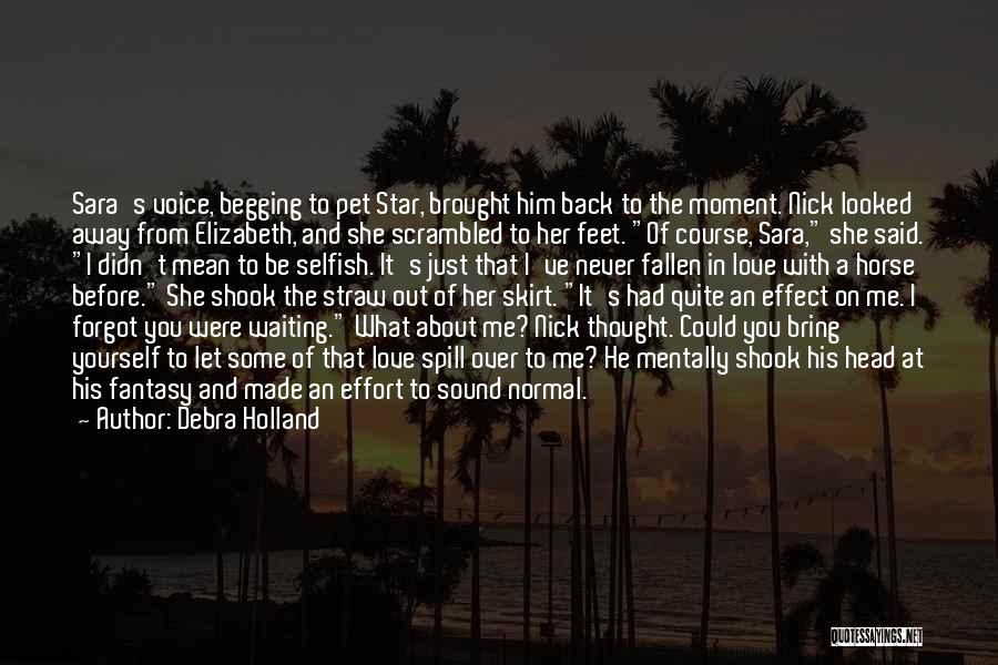 Debra Holland Quotes: Sara's Voice, Begging To Pet Star, Brought Him Back To The Moment. Nick Looked Away From Elizabeth, And She Scrambled