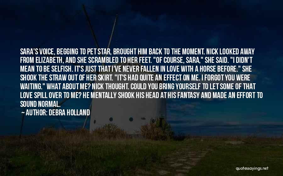 Debra Holland Quotes: Sara's Voice, Begging To Pet Star, Brought Him Back To The Moment. Nick Looked Away From Elizabeth, And She Scrambled