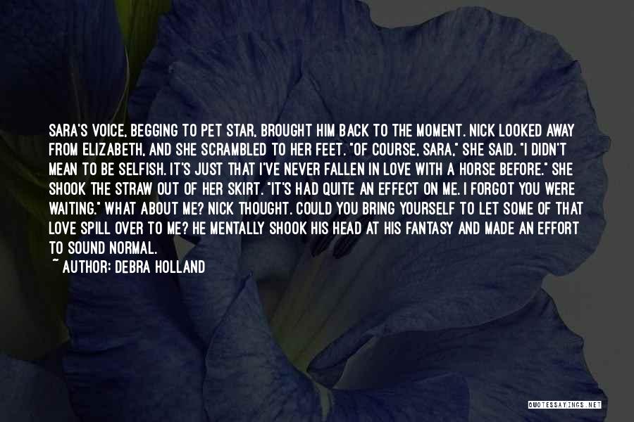 Debra Holland Quotes: Sara's Voice, Begging To Pet Star, Brought Him Back To The Moment. Nick Looked Away From Elizabeth, And She Scrambled