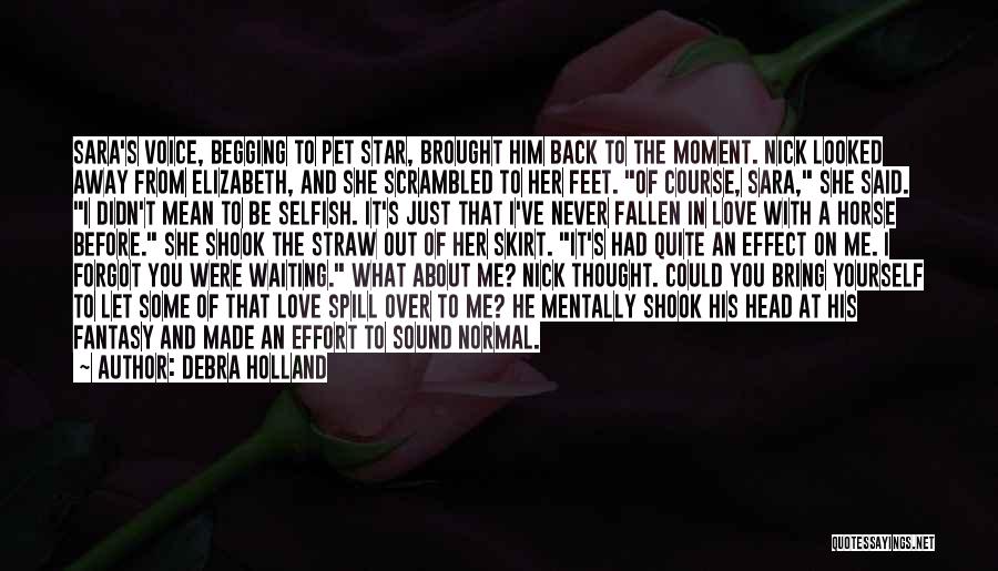 Debra Holland Quotes: Sara's Voice, Begging To Pet Star, Brought Him Back To The Moment. Nick Looked Away From Elizabeth, And She Scrambled