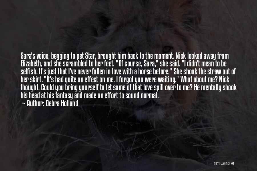 Debra Holland Quotes: Sara's Voice, Begging To Pet Star, Brought Him Back To The Moment. Nick Looked Away From Elizabeth, And She Scrambled