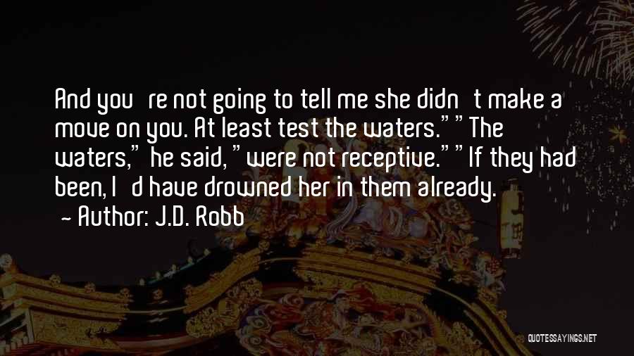 J.D. Robb Quotes: And You're Not Going To Tell Me She Didn't Make A Move On You. At Least Test The Waters.the Waters,