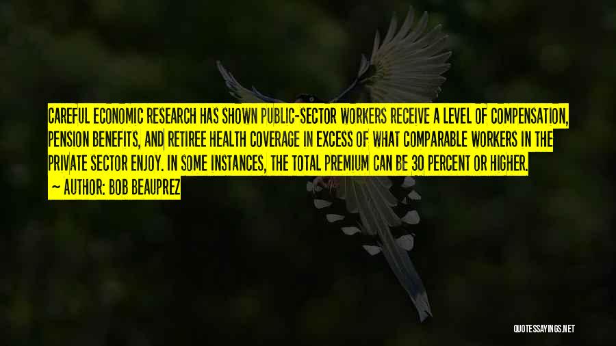 Bob Beauprez Quotes: Careful Economic Research Has Shown Public-sector Workers Receive A Level Of Compensation, Pension Benefits, And Retiree Health Coverage In Excess