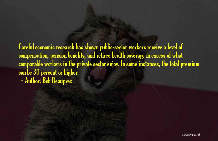 Bob Beauprez Quotes: Careful Economic Research Has Shown Public-sector Workers Receive A Level Of Compensation, Pension Benefits, And Retiree Health Coverage In Excess