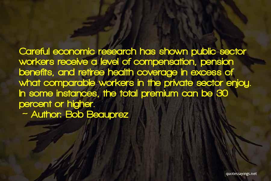 Bob Beauprez Quotes: Careful Economic Research Has Shown Public-sector Workers Receive A Level Of Compensation, Pension Benefits, And Retiree Health Coverage In Excess