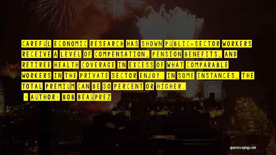 Bob Beauprez Quotes: Careful Economic Research Has Shown Public-sector Workers Receive A Level Of Compensation, Pension Benefits, And Retiree Health Coverage In Excess