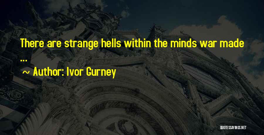 Ivor Gurney Quotes: There Are Strange Hells Within The Minds War Made ...