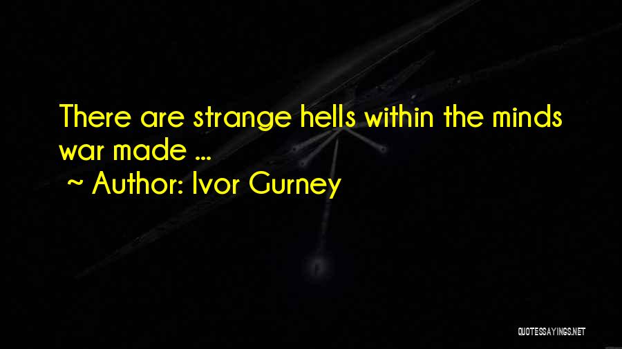 Ivor Gurney Quotes: There Are Strange Hells Within The Minds War Made ...
