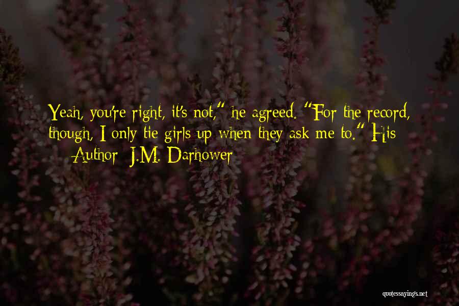 J.M. Darhower Quotes: Yeah, You're Right, It's Not, He Agreed. For The Record, Though, I Only Tie Girls Up When They Ask Me