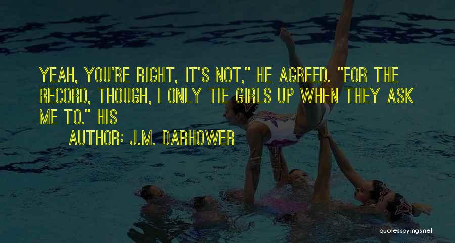 J.M. Darhower Quotes: Yeah, You're Right, It's Not, He Agreed. For The Record, Though, I Only Tie Girls Up When They Ask Me