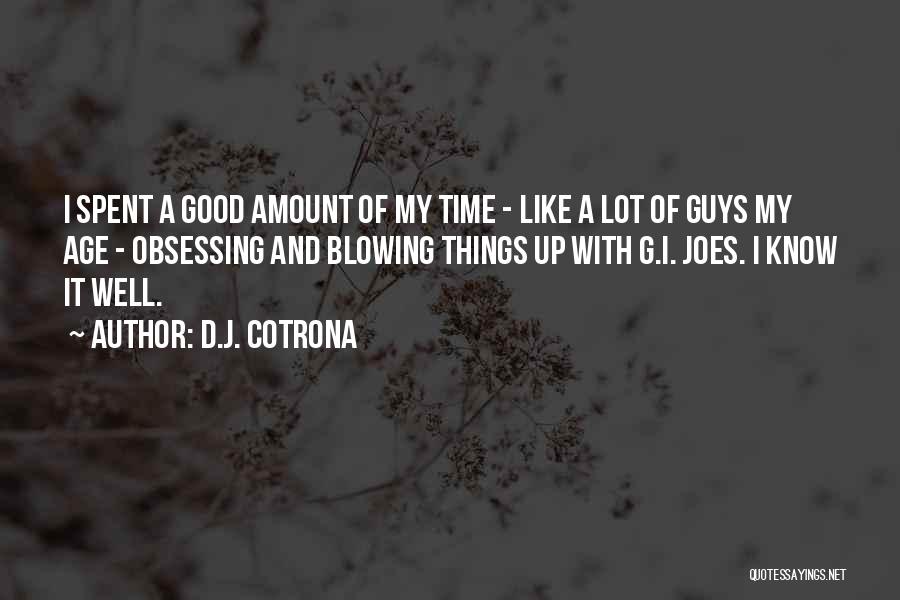 D.J. Cotrona Quotes: I Spent A Good Amount Of My Time - Like A Lot Of Guys My Age - Obsessing And Blowing