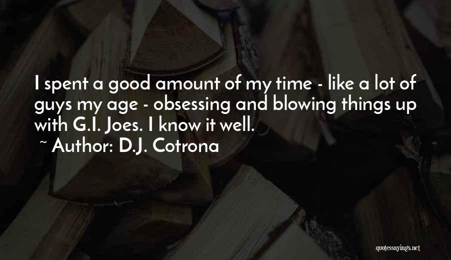 D.J. Cotrona Quotes: I Spent A Good Amount Of My Time - Like A Lot Of Guys My Age - Obsessing And Blowing