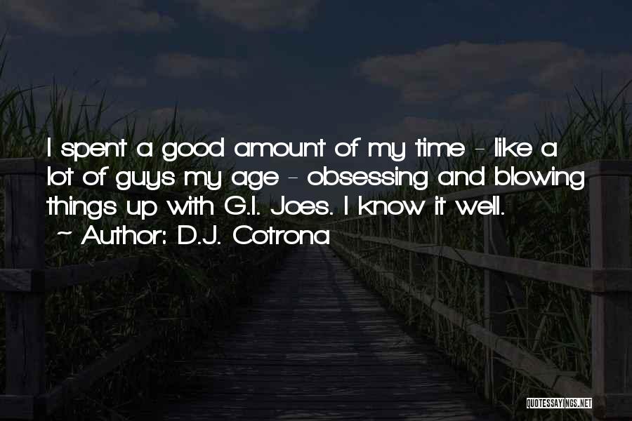 D.J. Cotrona Quotes: I Spent A Good Amount Of My Time - Like A Lot Of Guys My Age - Obsessing And Blowing