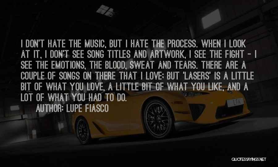 Lupe Fiasco Quotes: I Don't Hate The Music, But I Hate The Process. When I Look At It, I Don't See Song Titles