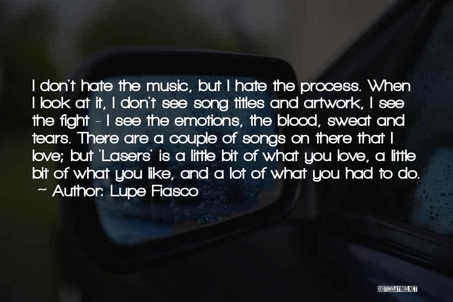 Lupe Fiasco Quotes: I Don't Hate The Music, But I Hate The Process. When I Look At It, I Don't See Song Titles