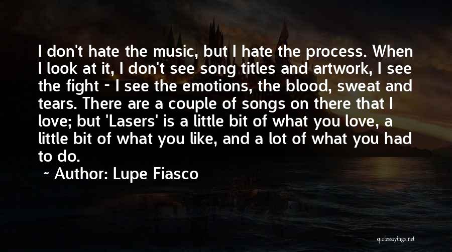 Lupe Fiasco Quotes: I Don't Hate The Music, But I Hate The Process. When I Look At It, I Don't See Song Titles