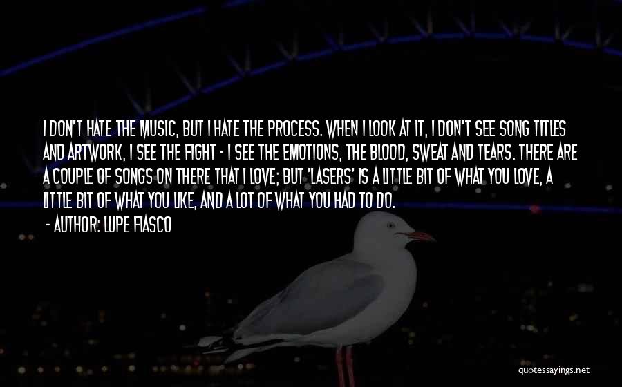 Lupe Fiasco Quotes: I Don't Hate The Music, But I Hate The Process. When I Look At It, I Don't See Song Titles