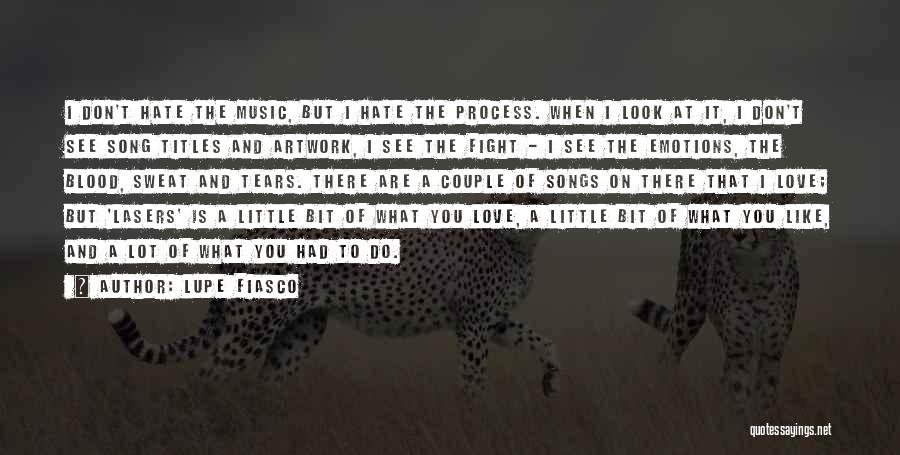 Lupe Fiasco Quotes: I Don't Hate The Music, But I Hate The Process. When I Look At It, I Don't See Song Titles