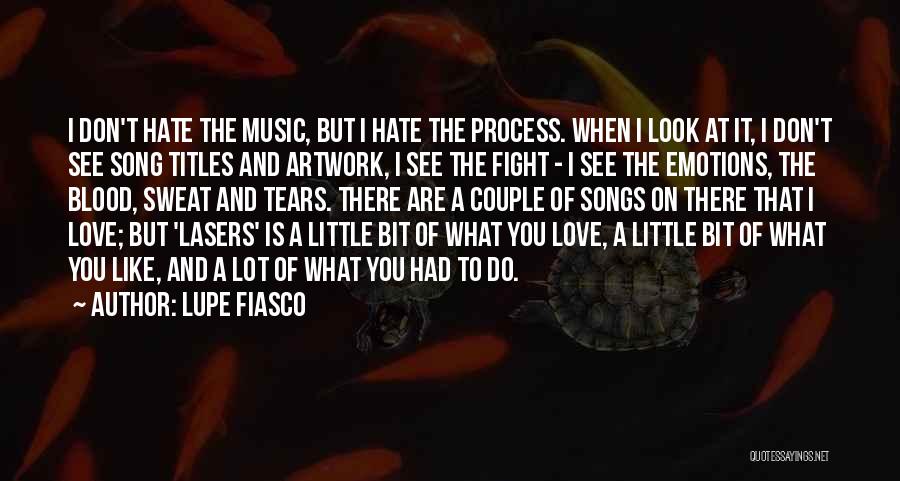 Lupe Fiasco Quotes: I Don't Hate The Music, But I Hate The Process. When I Look At It, I Don't See Song Titles