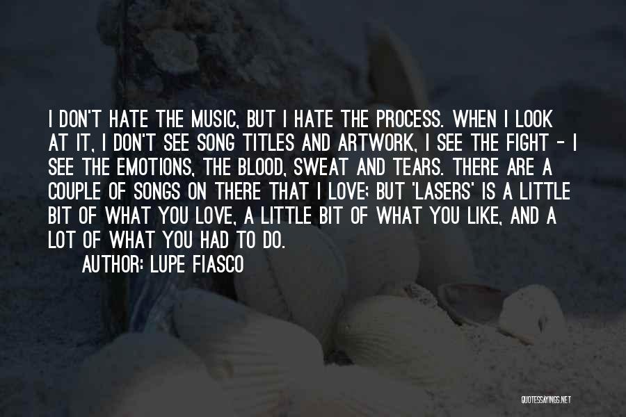 Lupe Fiasco Quotes: I Don't Hate The Music, But I Hate The Process. When I Look At It, I Don't See Song Titles