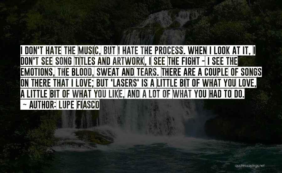 Lupe Fiasco Quotes: I Don't Hate The Music, But I Hate The Process. When I Look At It, I Don't See Song Titles