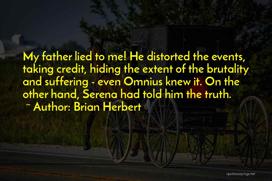 Brian Herbert Quotes: My Father Lied To Me! He Distorted The Events, Taking Credit, Hiding The Extent Of The Brutality And Suffering -