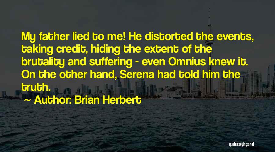 Brian Herbert Quotes: My Father Lied To Me! He Distorted The Events, Taking Credit, Hiding The Extent Of The Brutality And Suffering -