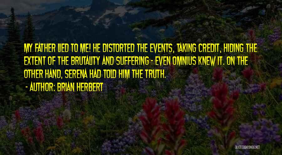 Brian Herbert Quotes: My Father Lied To Me! He Distorted The Events, Taking Credit, Hiding The Extent Of The Brutality And Suffering -