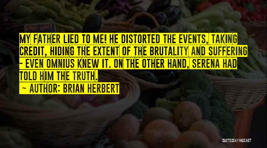 Brian Herbert Quotes: My Father Lied To Me! He Distorted The Events, Taking Credit, Hiding The Extent Of The Brutality And Suffering -