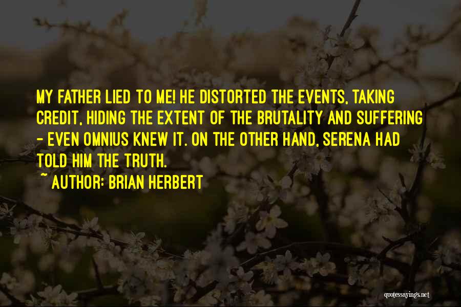 Brian Herbert Quotes: My Father Lied To Me! He Distorted The Events, Taking Credit, Hiding The Extent Of The Brutality And Suffering -