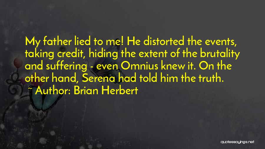 Brian Herbert Quotes: My Father Lied To Me! He Distorted The Events, Taking Credit, Hiding The Extent Of The Brutality And Suffering -