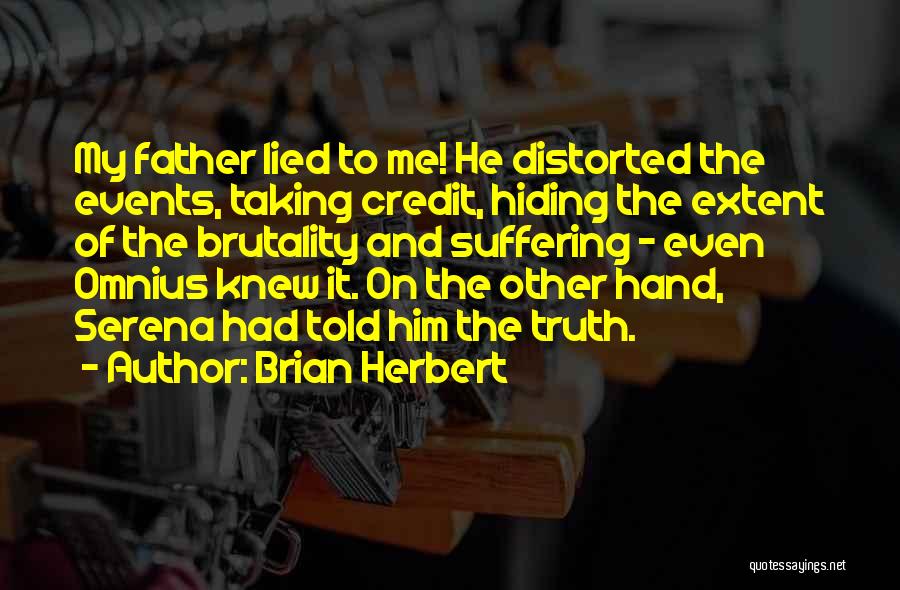 Brian Herbert Quotes: My Father Lied To Me! He Distorted The Events, Taking Credit, Hiding The Extent Of The Brutality And Suffering -