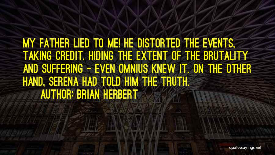 Brian Herbert Quotes: My Father Lied To Me! He Distorted The Events, Taking Credit, Hiding The Extent Of The Brutality And Suffering -