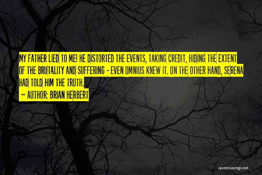 Brian Herbert Quotes: My Father Lied To Me! He Distorted The Events, Taking Credit, Hiding The Extent Of The Brutality And Suffering -