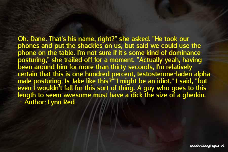Lynn Red Quotes: Oh. Dane. That's His Name, Right? She Asked. He Took Our Phones And Put The Shackles On Us, But Said