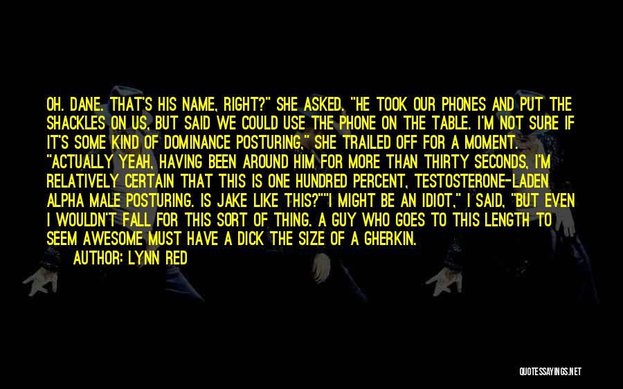 Lynn Red Quotes: Oh. Dane. That's His Name, Right? She Asked. He Took Our Phones And Put The Shackles On Us, But Said