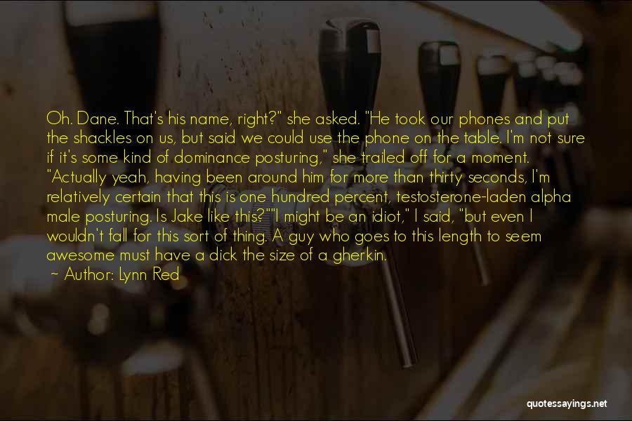 Lynn Red Quotes: Oh. Dane. That's His Name, Right? She Asked. He Took Our Phones And Put The Shackles On Us, But Said