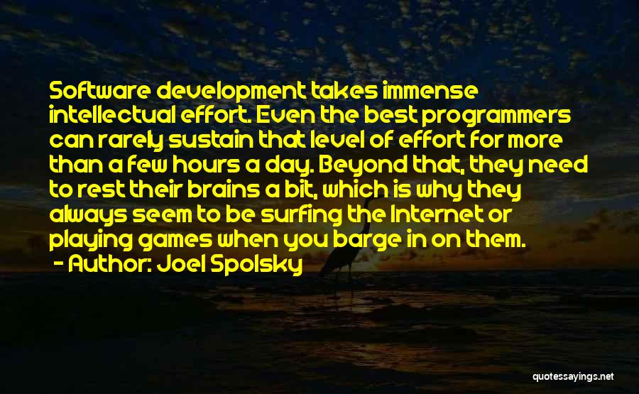 Joel Spolsky Quotes: Software Development Takes Immense Intellectual Effort. Even The Best Programmers Can Rarely Sustain That Level Of Effort For More Than