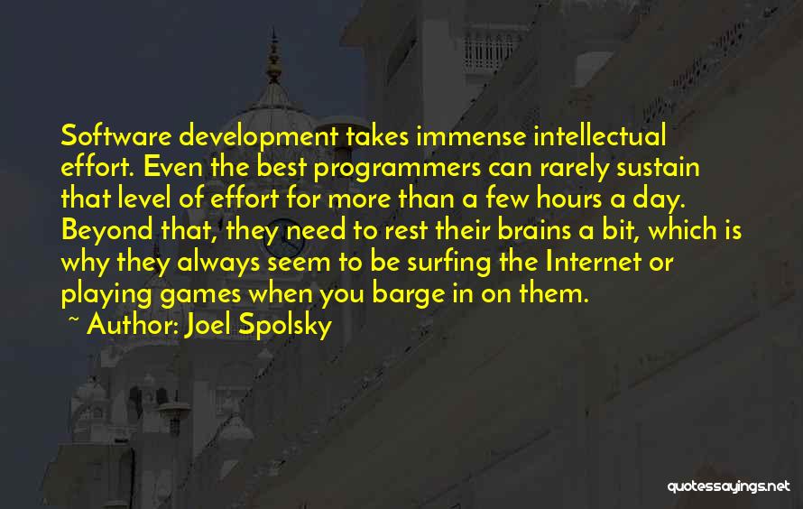 Joel Spolsky Quotes: Software Development Takes Immense Intellectual Effort. Even The Best Programmers Can Rarely Sustain That Level Of Effort For More Than