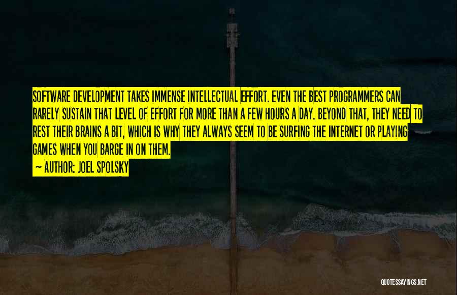 Joel Spolsky Quotes: Software Development Takes Immense Intellectual Effort. Even The Best Programmers Can Rarely Sustain That Level Of Effort For More Than