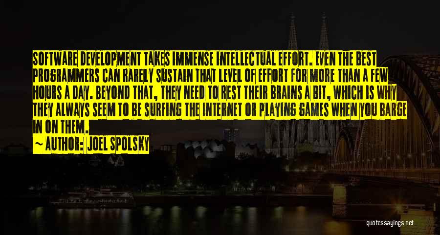 Joel Spolsky Quotes: Software Development Takes Immense Intellectual Effort. Even The Best Programmers Can Rarely Sustain That Level Of Effort For More Than