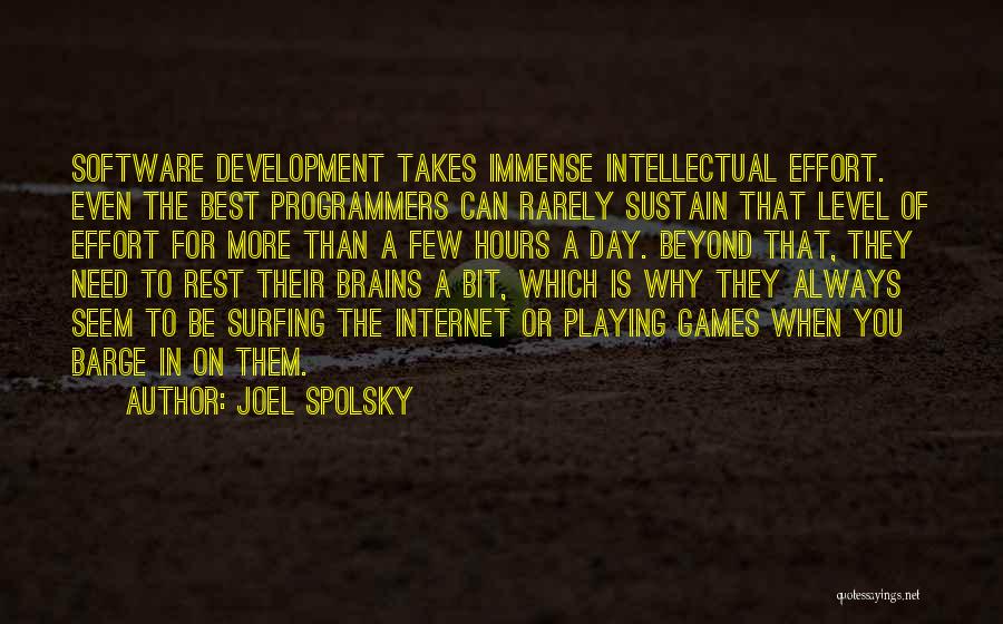 Joel Spolsky Quotes: Software Development Takes Immense Intellectual Effort. Even The Best Programmers Can Rarely Sustain That Level Of Effort For More Than